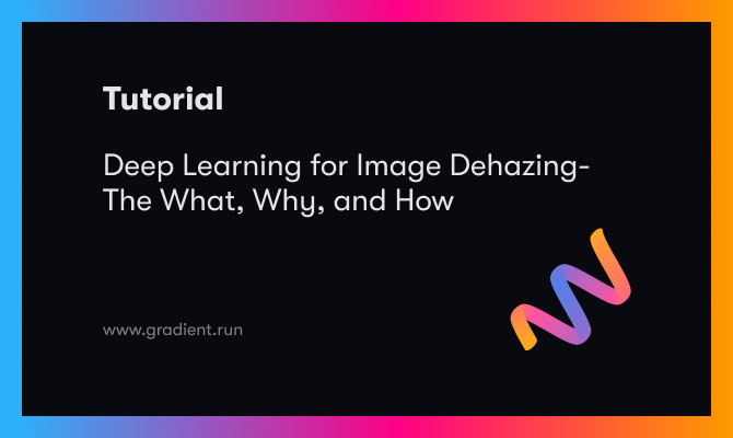 Deep Learning for Image Dehazing- The What, Why, and How