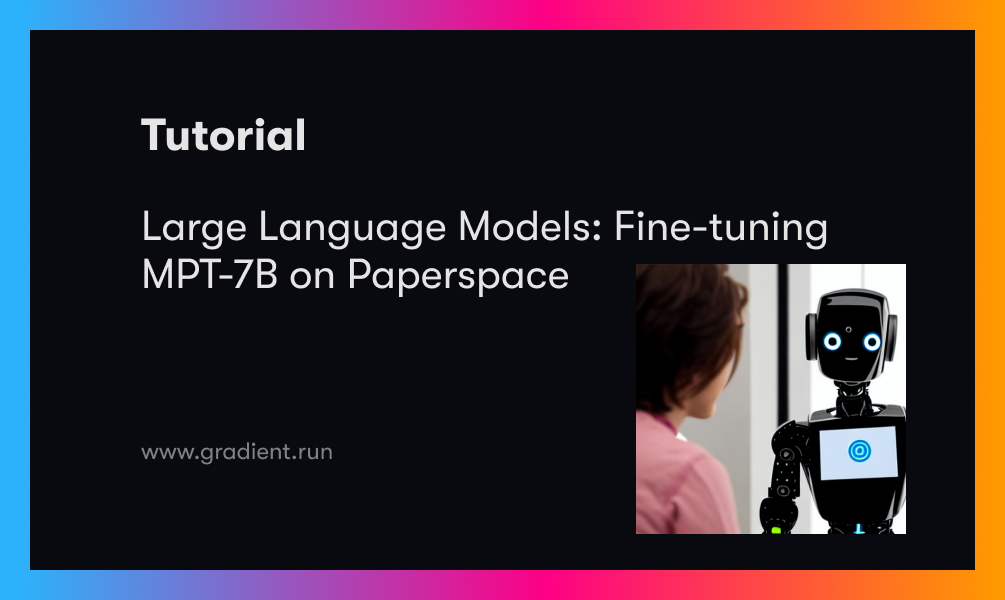 Large Language Models: Fine-tuning MPT-7B on Paperspace
