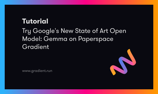 Try Google's New State of Art Open Model: Gemma on Paperspace Gradient